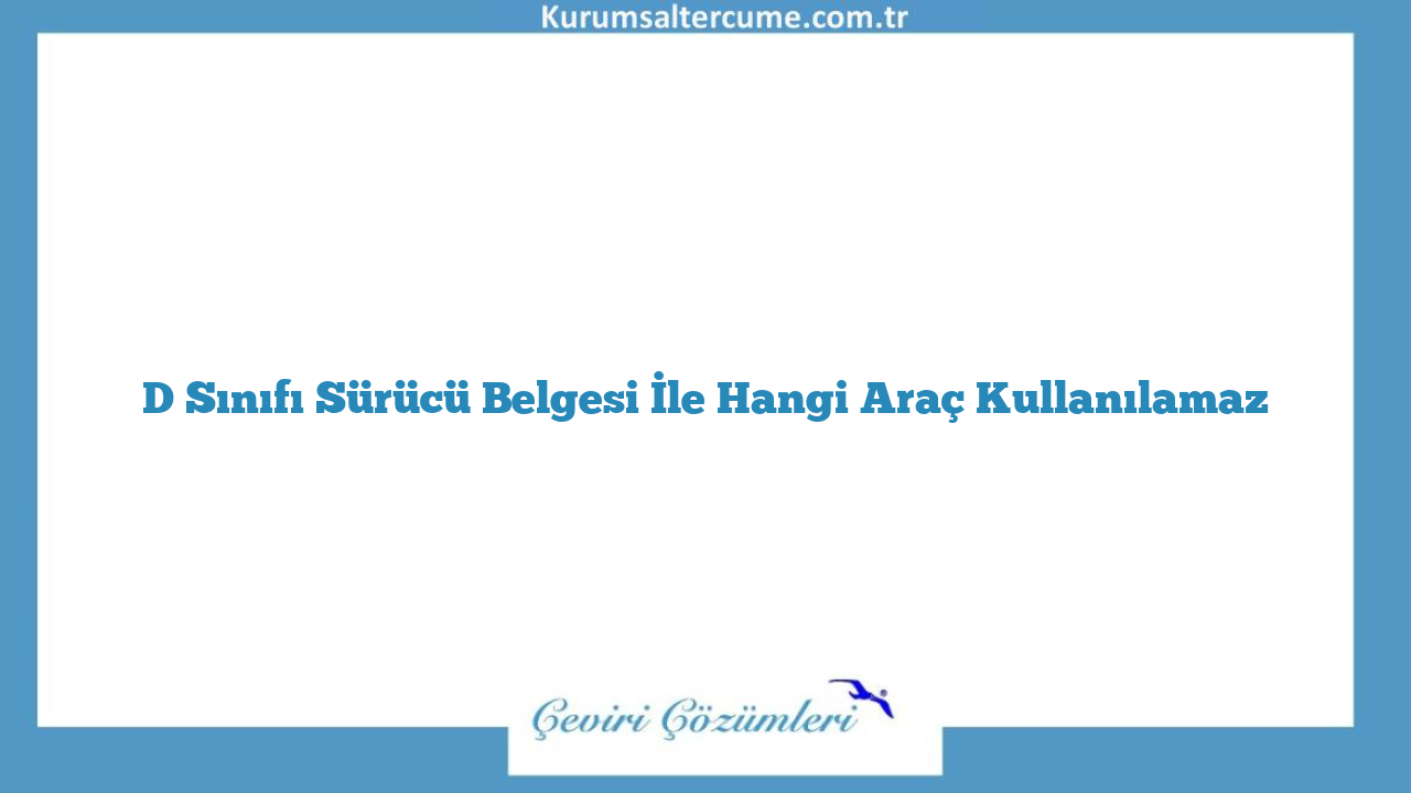 D Sınıfı Sürücü Belgesi İle Hangi Araç Kullanılamaz