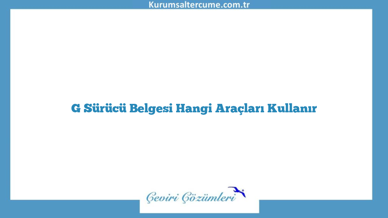 G Sürücü Belgesi Hangi Araçları Kullanır