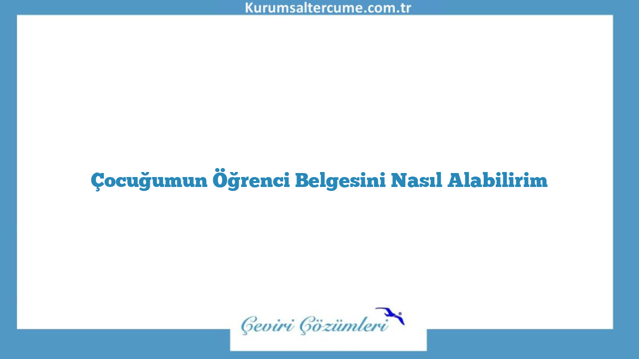 Çocuğumun Öğrenci Belgesini Nasıl Alabilirim